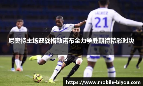 尼奥特主场迎战格勒诺布全力争胜期待精彩对决